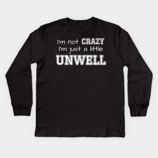 Im not Crazy Im just A Little Unwell Kids Long Sleeve T-Shirt